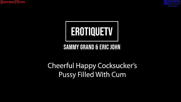 Erotique Entertainment – cheerful pretty cocksucker SAMMY GRAND hairy pussy filled with cum ERIC JOHN ErotiqueTVLive